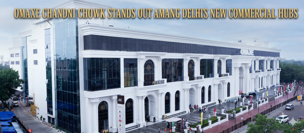 How Omaxe Chandni Chowk Stands Out Among Delhi’s New Commercial Hubs